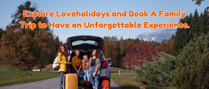 Plan a Family Trip with Loveholidays to Have a Lovable Experience
