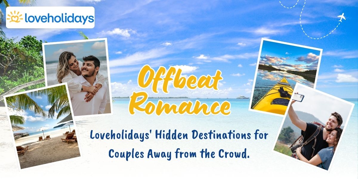 Offbeat Romance: Loveholidays' Hidden Destinations for Couples Away from the Crowd