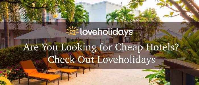 Are you looking for cheap hotels? Check Out Love Holidays