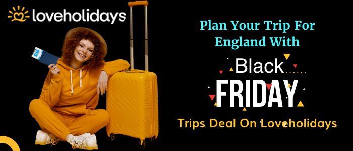 Plan Your Trip for England with black friday Trips​ Deal on Loveholidays