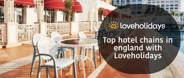 Top hotel chains in England with Loveholidays