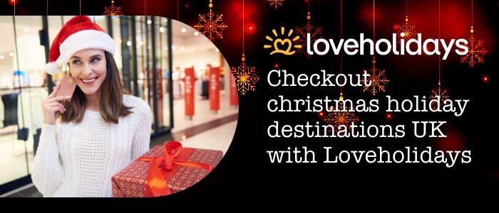 Checkout christmas holiday destinations UK with Loveholidays