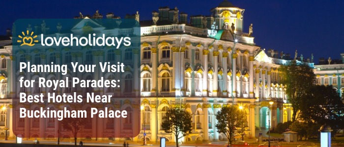 Planning Your Visit for Royal Parades: Best Hotels Near Buckingham Palace